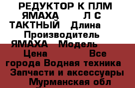 РЕДУКТОР К ПЛМ ЯМАХА 25-30 Л.С.2 ТАКТНЫЙ › Длина ­ - › Производитель ­ ЯМАХА › Модель ­ S › Цена ­ 45 500 - Все города Водная техника » Запчасти и аксессуары   . Мурманская обл.,Гаджиево г.